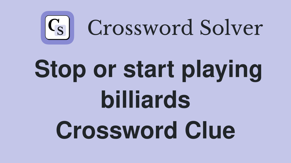 Stop or start playing billiards Crossword Clue Answers Crossword Solver